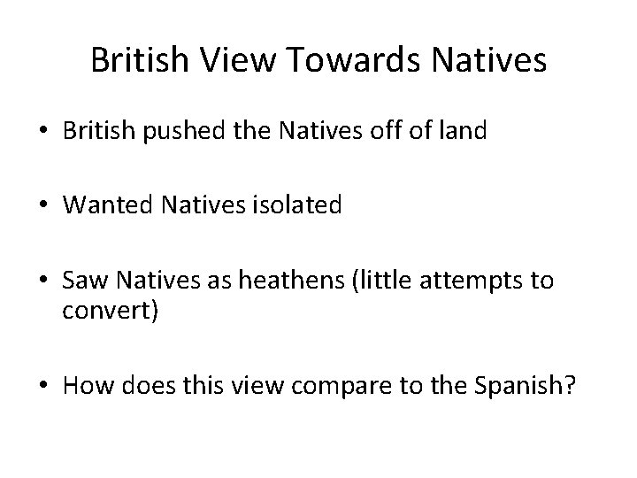 British View Towards Natives • British pushed the Natives off of land • Wanted