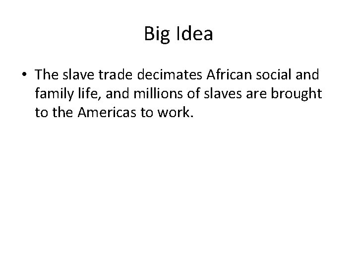 Big Idea • The slave trade decimates African social and family life, and millions