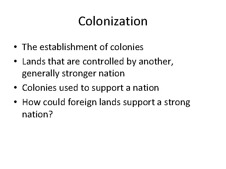 Colonization • The establishment of colonies • Lands that are controlled by another, generally