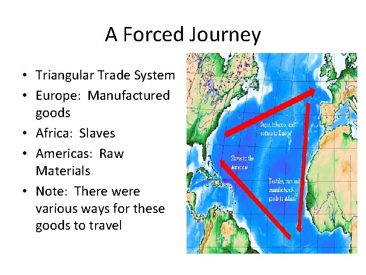 A Forced Journey • Triangular Trade System • Europe: Manufactured goods • Africa: Slaves