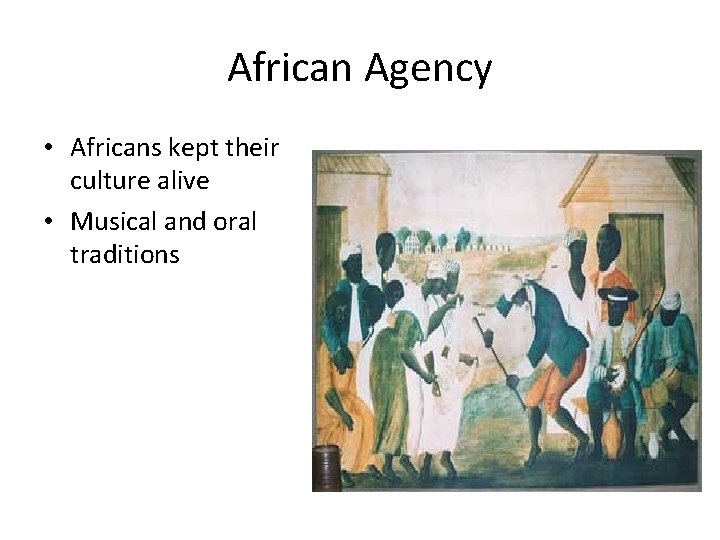 African Agency • Africans kept their culture alive • Musical and oral traditions 