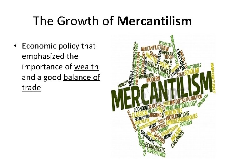 The Growth of Mercantilism • Economic policy that emphasized the importance of wealth and