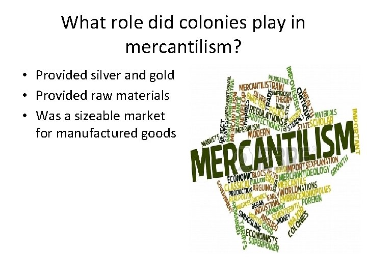 What role did colonies play in mercantilism? • Provided silver and gold • Provided