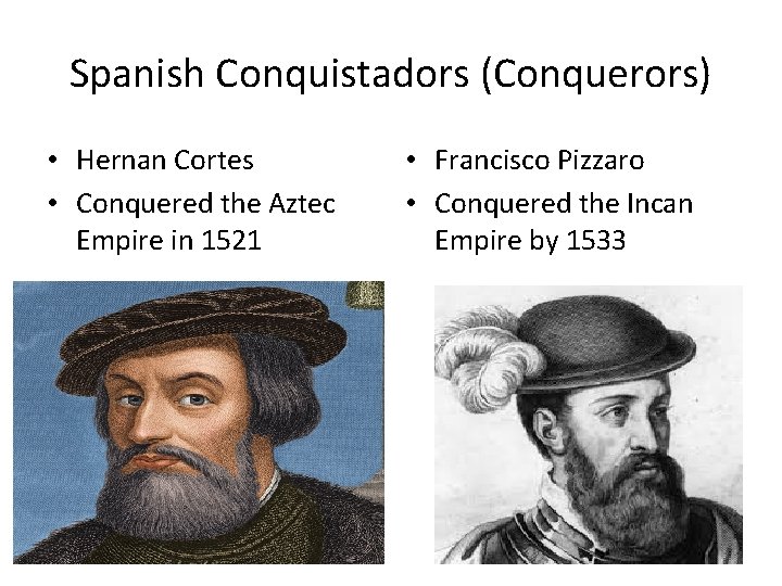 Spanish Conquistadors (Conquerors) • Hernan Cortes • Conquered the Aztec Empire in 1521 •