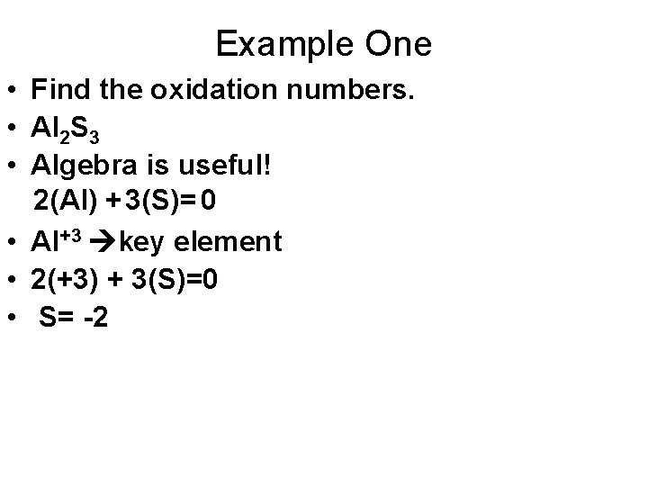 Example One • Find the oxidation numbers. • Al 2 S 3 • Algebra