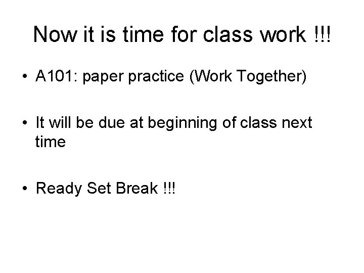Now it is time for class work !!! • A 101: paper practice (Work