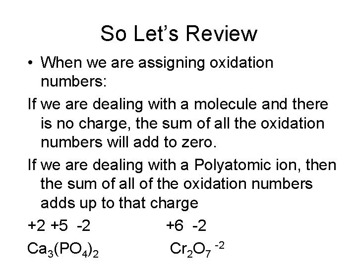 So Let’s Review • When we are assigning oxidation numbers: If we are dealing