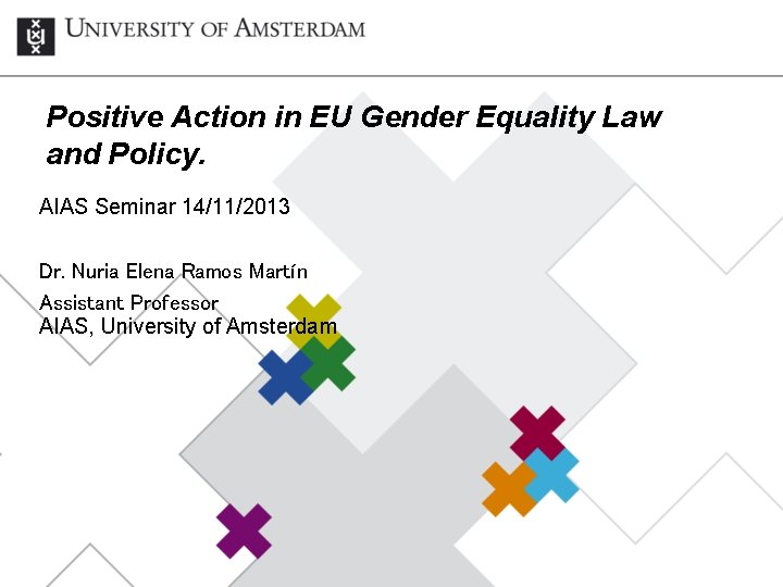 Positive Action in EU Gender Equality Law and Policy. AIAS Seminar 14/11/2013 Dr. Nuria