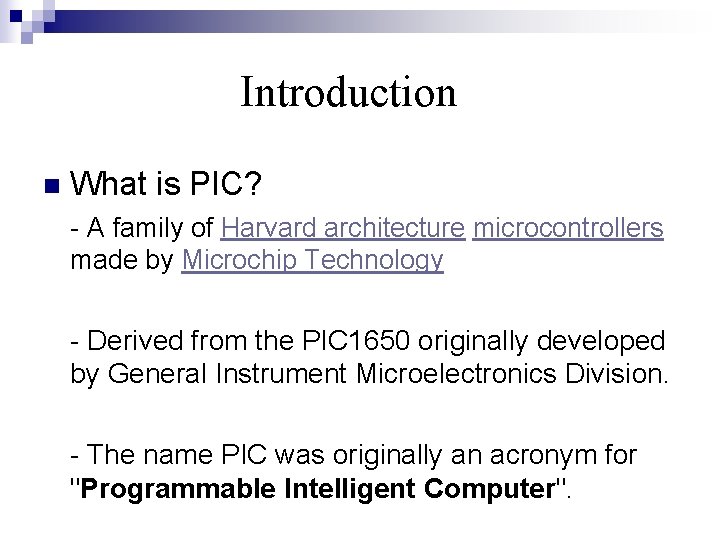 Introduction n What is PIC? - A family of Harvard architecture microcontrollers made by