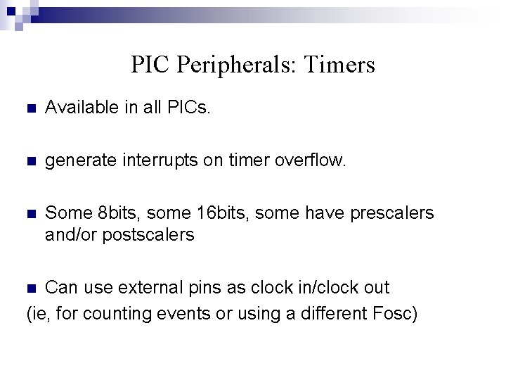 PIC Peripherals: Timers n Available in all PICs. n generate interrupts on timer overflow.