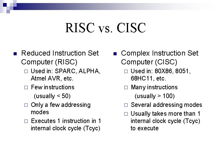 RISC vs. CISC n Reduced Instruction Set Computer (RISC) Used in: SPARC, ALPHA, Atmel