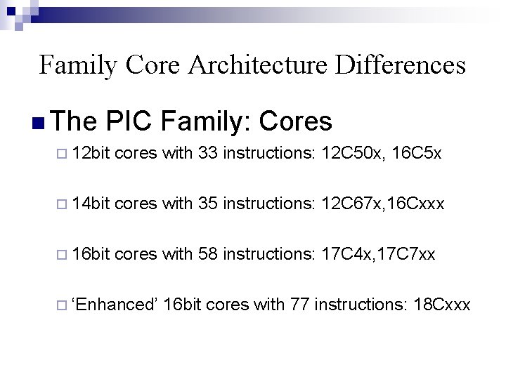 Family Core Architecture Differences n The PIC Family: Cores ¨ 12 bit cores with