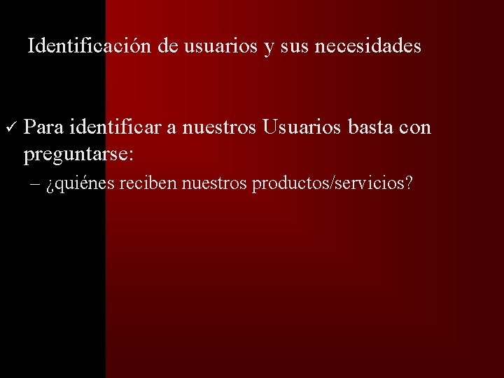 �� Identificación de usuarios y sus necesidades ü Para identificar a nuestros Usuarios basta