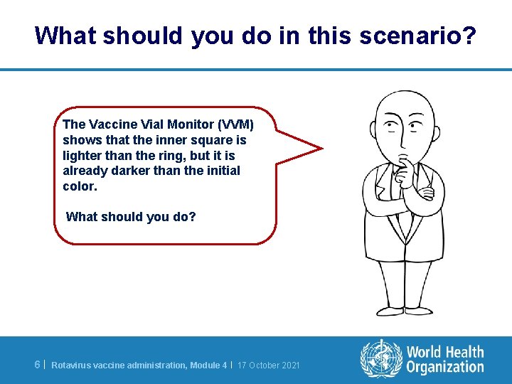 What should you do in this scenario? The Vaccine Vial Monitor (VVM) shows that