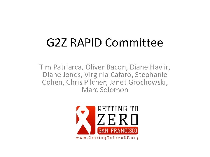 G 2 Z RAPID Committee Tim Patriarca, Oliver Bacon, Diane Havlir, Diane Jones, Virginia