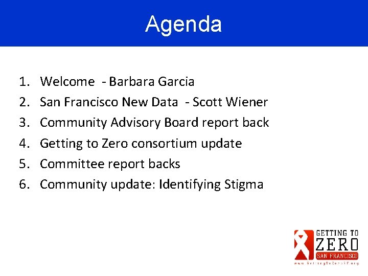 Agenda 1. 2. 3. 4. 5. 6. Welcome - Barbara Garcia San Francisco New