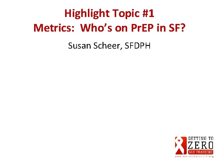 Highlight Topic #1 Metrics: Who’s on Pr. EP in SF? Susan Scheer, SFDPH 