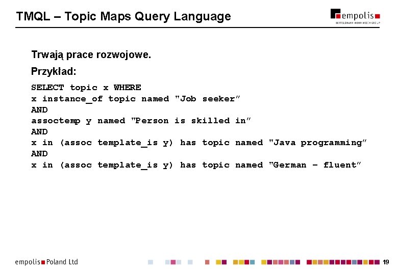 TMQL – Topic Maps Query Language Trwają prace rozwojowe. Przykład: SELECT topic x WHERE