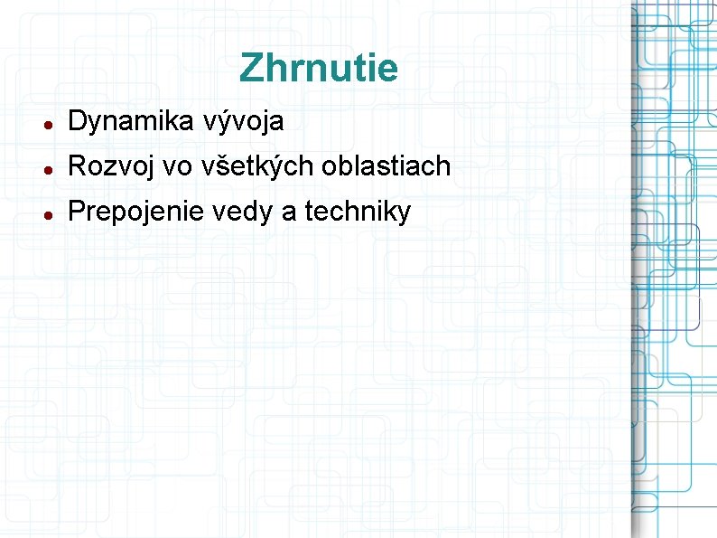 Zhrnutie Dynamika vývoja Rozvoj vo všetkých oblastiach Prepojenie vedy a techniky 