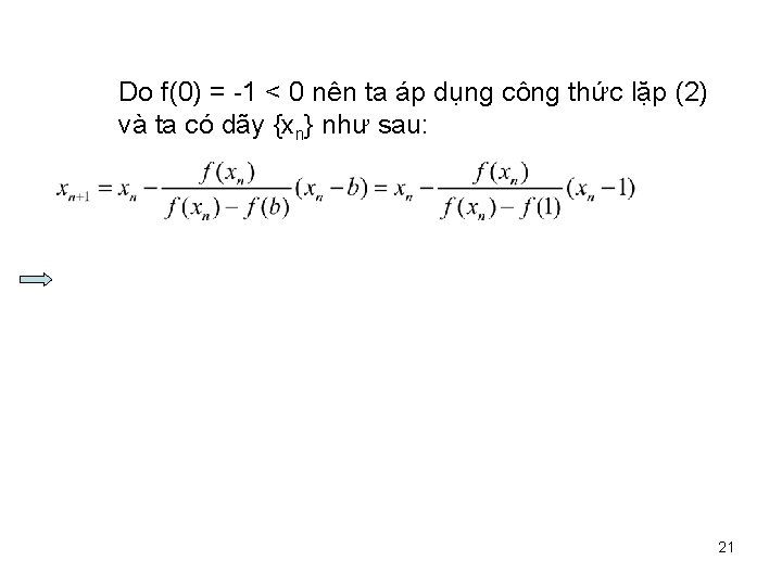 Do f(0) = -1 < 0 nên ta áp dụng công thức lặp (2)