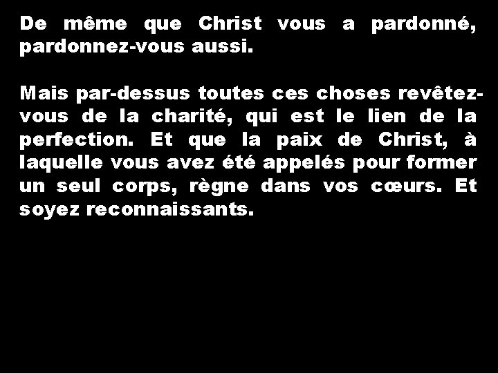 De même que Christ vous a pardonné, pardonnez-vous aussi. Mais par-dessus toutes choses revêtezvous