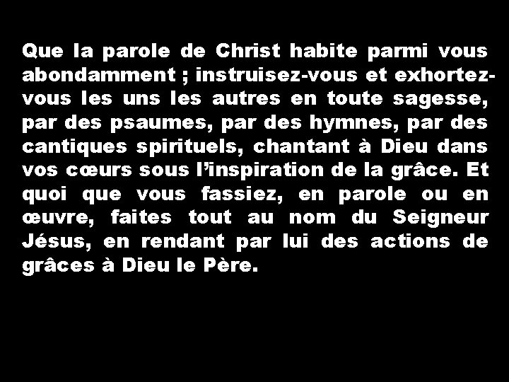 Que la parole de Christ habite parmi vous abondamment ; instruisez-vous et exhortezvous les