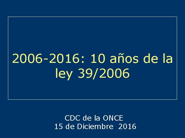 2006 -2016: 10 años de la ley 39/2006 CDC de la ONCE 15 de