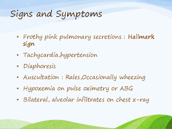 Signs and Symptoms • Frothy pink pulmonary secretions : Hallmark sign • Tachycardia, hypertension