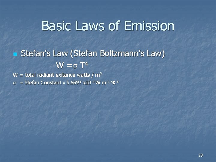 Basic Laws of Emission n Stefan’s Law (Stefan Boltzmann’s Law) W =s T 4