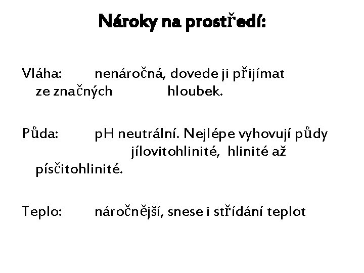 Nároky na prostředí: Vláha: nenáročná, dovede ji přijímat ze značných hloubek. Půda: p. H