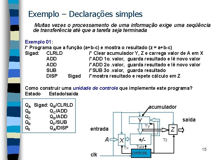 Exemplo – Declarações simples Muitas vezes o processamento de uma informação exige uma seqüência