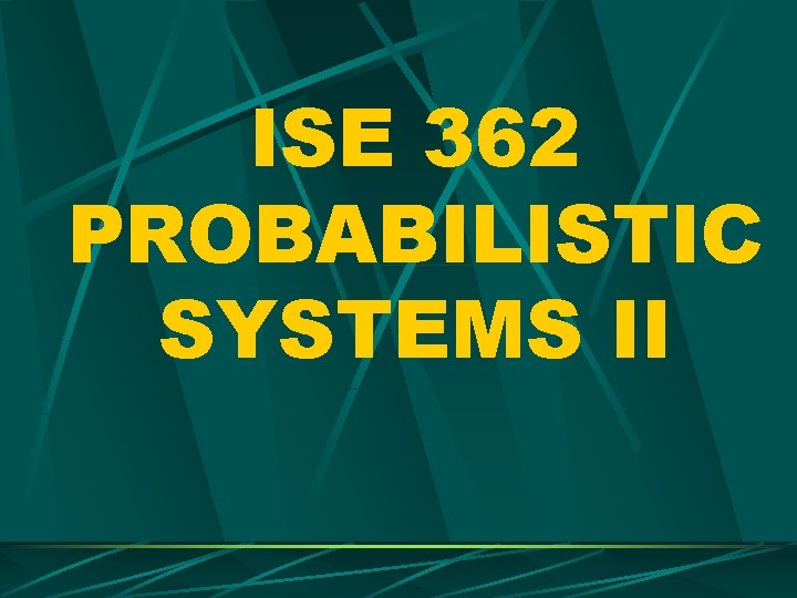 ISE 362 PROBABILISTIC SYSTEMS II 