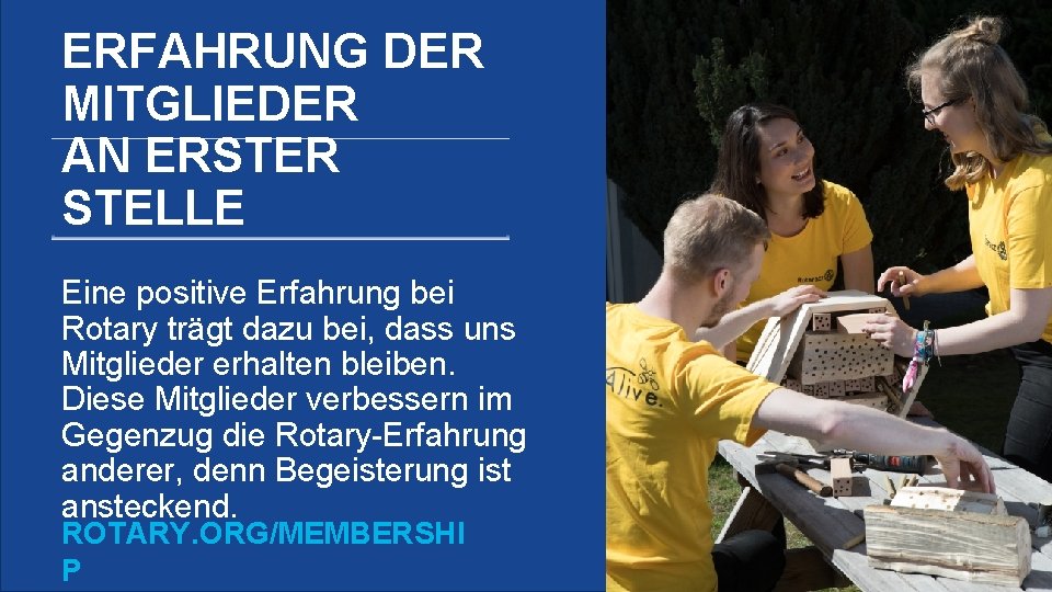 ERFAHRUNG DER MITGLIEDER AN ERSTER STELLE Eine positive Erfahrung bei Rotary trägt dazu bei,