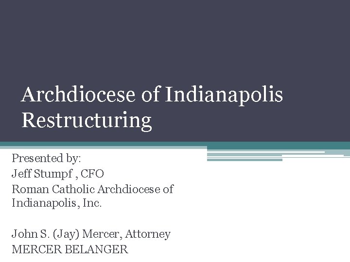 Archdiocese of Indianapolis Restructuring Presented by: Jeff Stumpf , CFO Roman Catholic Archdiocese of