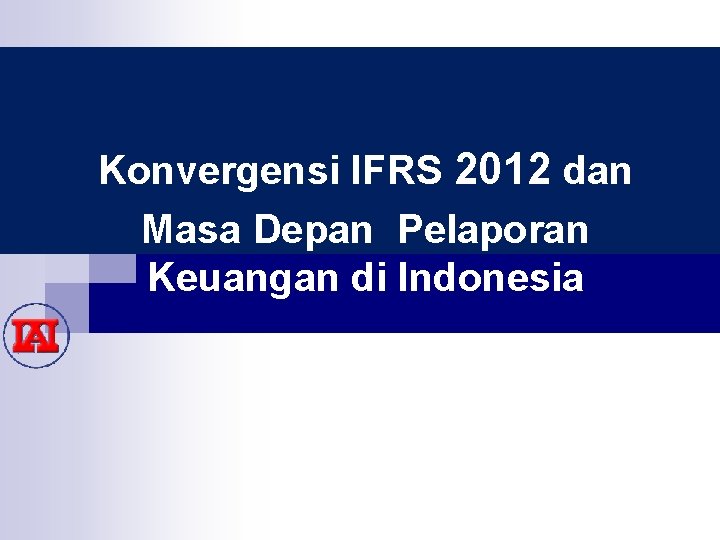 Konvergensi IFRS 2012 dan Masa Depan Pelaporan Keuangan di Indonesia 