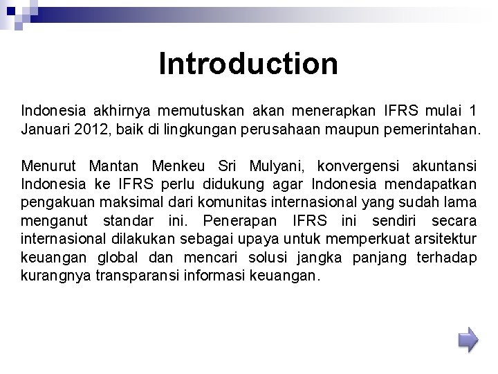 Introduction Indonesia akhirnya memutuskan akan menerapkan IFRS mulai 1 Januari 2012, baik di lingkungan