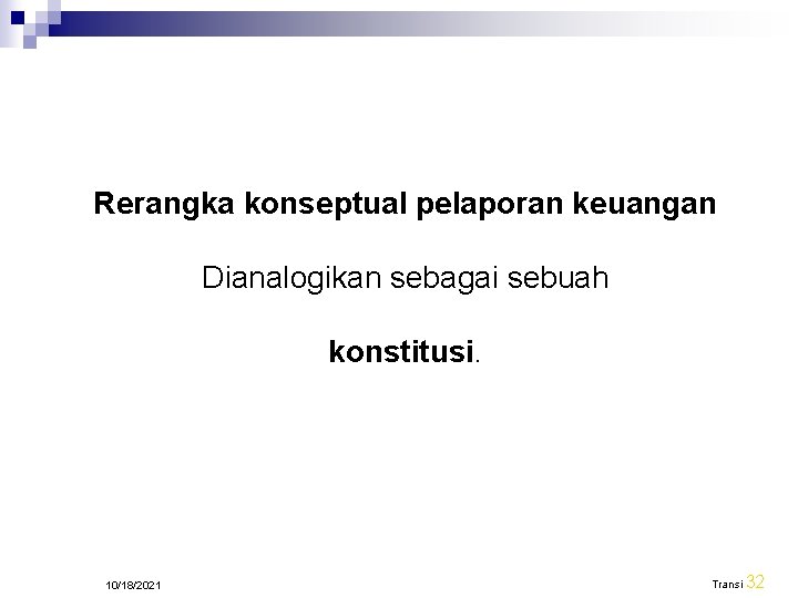 Rerangka konseptual pelaporan keuangan Dianalogikan sebagai sebuah konstitusi. 10/18/2021 Transi 32 