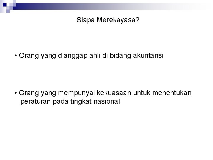 Siapa Merekayasa? • Orang yang dianggap ahli di bidang akuntansi • Orang yang mempunyai