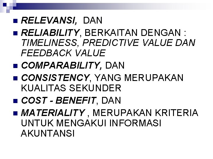 RELEVANSI, DAN n RELIABILITY, BERKAITAN DENGAN : TIMELINESS, PREDICTIVE VALUE DAN FEEDBACK VALUE n