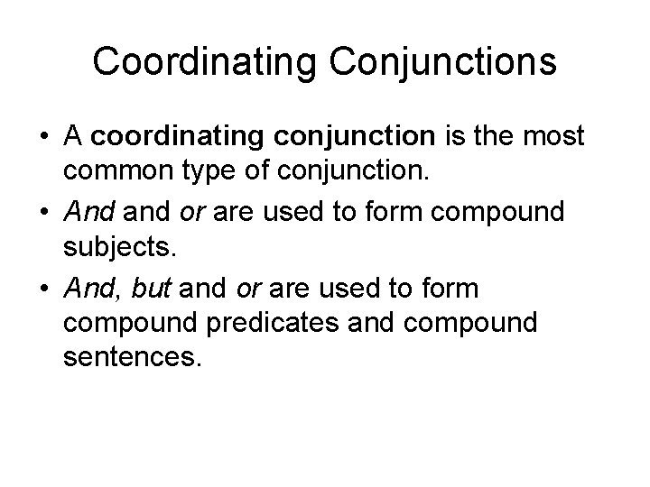 Coordinating Conjunctions • A coordinating conjunction is the most common type of conjunction. •
