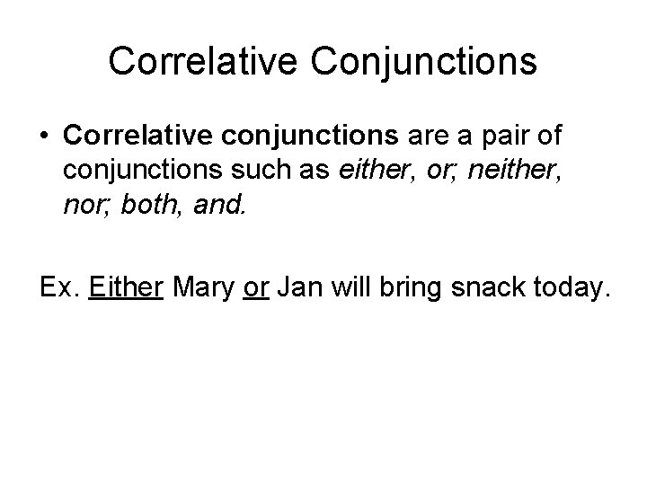 Correlative Conjunctions • Correlative conjunctions are a pair of conjunctions such as either, or;