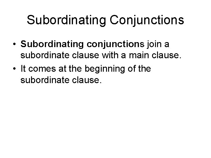 Subordinating Conjunctions • Subordinating conjunctions join a subordinate clause with a main clause. •