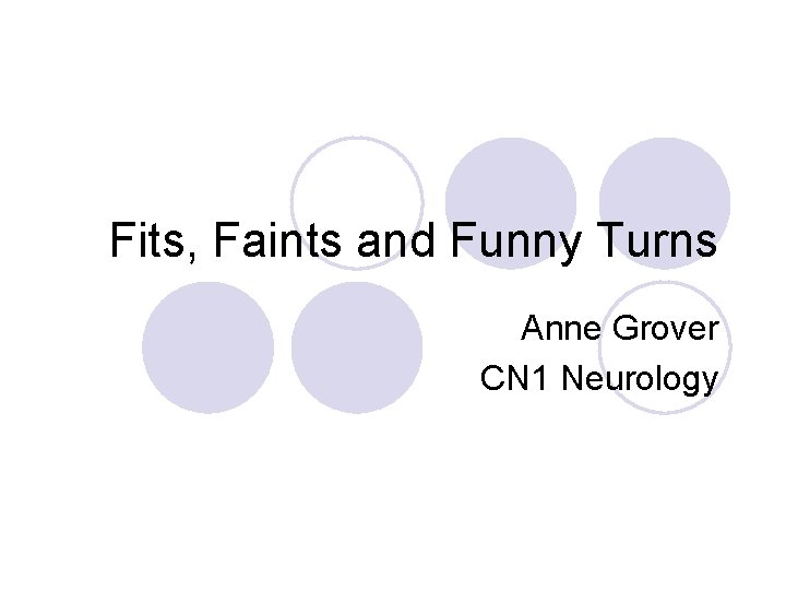 Fits, Faints and Funny Turns Anne Grover CN 1 Neurology 