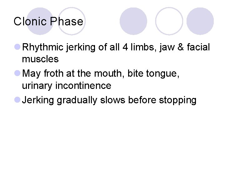 Clonic Phase l Rhythmic jerking of all 4 limbs, jaw & facial muscles l