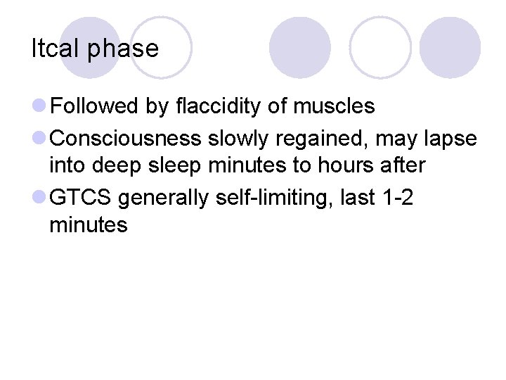 Itcal phase l Followed by flaccidity of muscles l Consciousness slowly regained, may lapse