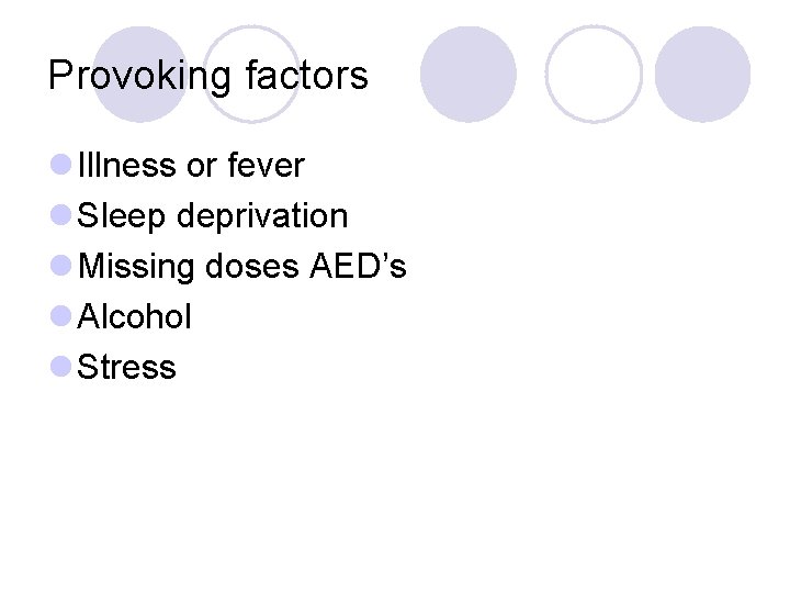 Provoking factors l Illness or fever l Sleep deprivation l Missing doses AED’s l