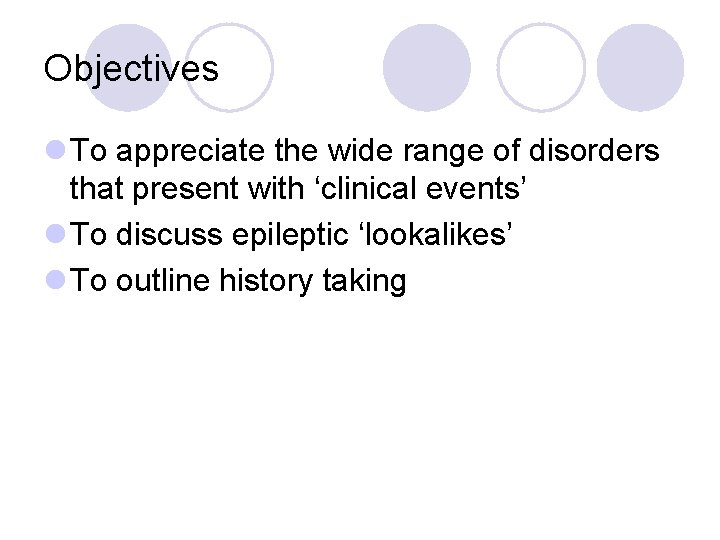 Objectives l To appreciate the wide range of disorders that present with ‘clinical events’