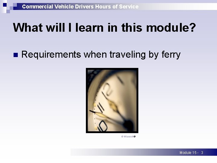 Commercial Vehicle Drivers Hours of Service What will I learn in this module? n