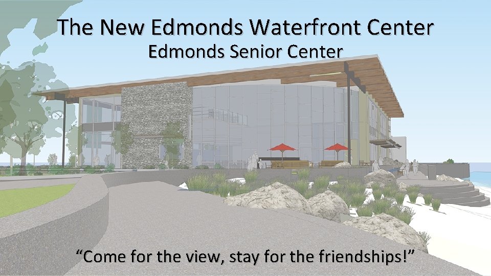 The New Edmonds Waterfront Center Edmonds Senior Center “Come for the view, stay for