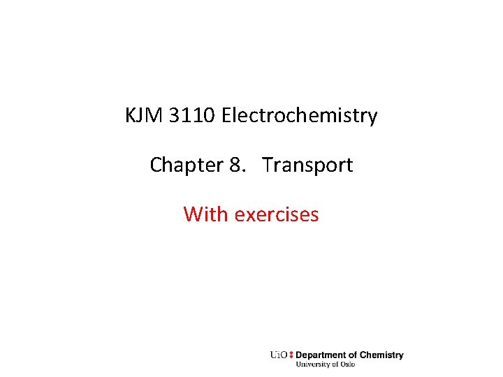 KJM 3110 Electrochemistry Chapter 8. Transport With exercises 